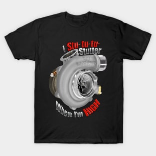 I stu-tu-tu-Stutter when I'm high T-Shirt